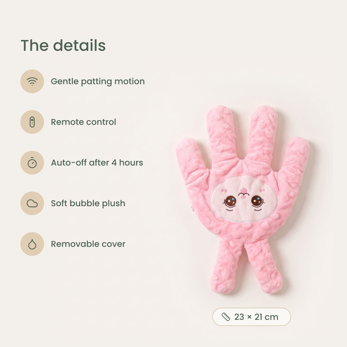 The details: gentle patting motion, remote control, auto-off after 4 hours, soft bubble plush, removable cover, 23 x 21 cm